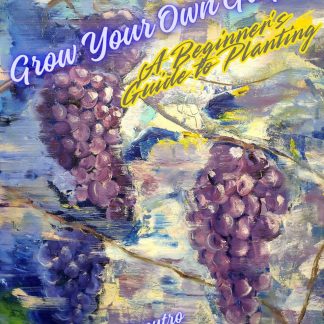 THIS VERSION AVAILABLE ONLY IN AMAZON   Grow Your Own Grapes: A Beginner’s Guide to Planting | PDF + EPUB e-Book